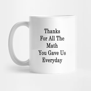 Thanks For All The Math You Gave Us Everyday Mug